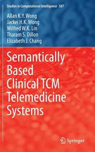 Semantically Based Clinical TCM Telemedicine Systems di Allan K. Y. Wong, Jackei Ho Kei Wong, Wilfred W. K. Lin, Tharam S. Dillon, Elizabeth J. Chang edito da Springer-Verlag GmbH