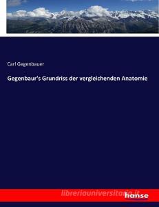 Gegenbaur's Grundriss der vergleichenden Anatomie di Carl Gegenbauer edito da hansebooks