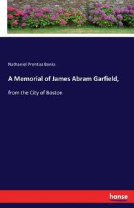 A Memorial of James Abram Garfield, di Nathaniel Prentiss Banks edito da hansebooks