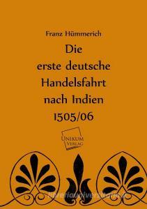 Die erste deutsche Handelsfahrt nach Indien 1505/06 di Franz Hümmerich edito da UNIKUM