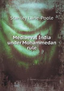Mediaeval India Under Mohammedan Rule di Stanley Lane-Poole edito da Book On Demand Ltd.