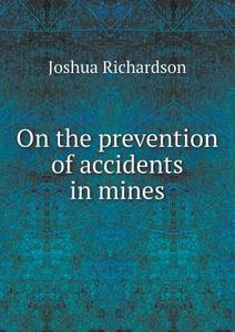 On The Prevention Of Accidents In Mines di Joshua Richardson edito da Book On Demand Ltd.