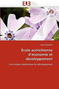 École autrichienne d'économie et développement di Abel N'DJOMON edito da Editions universitaires europeennes EUE
