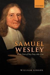 Samuel Wesley And The Crisis Of Tory Piety, 1685-1720 di William Gibson edito da Oxford University Press