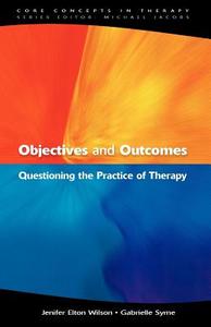 Objectives and Outcomes: Questioning the Practice of Therapy di Jenifer Elton Wilson edito da McGraw-Hill Education