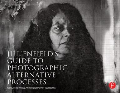 Jill Enfield's Guide to Photographic Alternative Processes di Jill Enfield edito da Taylor & Francis Ltd