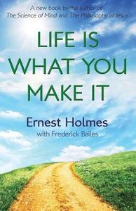 Life Is What You Make It di Ernest Holmes edito da Newt List
