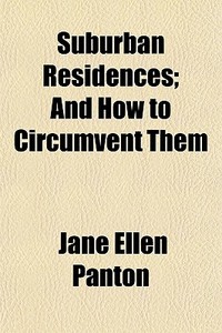 Suburban Residences; And How To Circumve di Jane Ellen Frith Panton edito da General Books