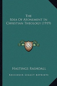 The Idea of Atonement in Christian Theology (1919) the Idea of Atonement in Christian Theology (1919) di Hastings Rashdall edito da Kessinger Publishing