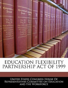 Education Flexibility Partnership Act Of 1999 edito da Bibliogov