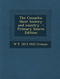 The Cossacks; Their History and Country di W. P. 1873-1932 Cresson edito da Nabu Press