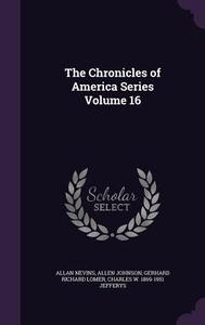 The Chronicles Of America Series Volume 16 di Author Allan Nevins, Allen Johnson, Gerhard Richard Lomer edito da Palala Press
