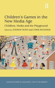 Children's Games in the New Media Age: Childlore, Media and the Playground di Chris Richards edito da ROUTLEDGE