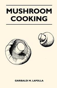 Mushroom Cooking di Garibaldi M. Lapolla edito da Furnas Press