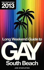 The Stapleton 2013 Long Weekend Gay Guide to South Beach di Jon Stapleton edito da Createspace