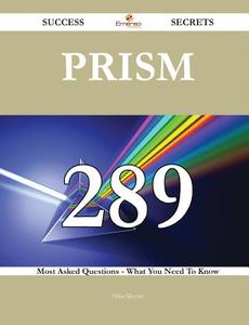 Prism 289 Success Secrets - 289 Most Asked Questions on Prism - What You Need to Know di Mike Meyers edito da Emereo Publishing