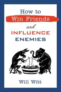 How to Win Friends and Influence Enemies: Deliver Winning Conservative Arguments Against Mainstream Media di Will Witt edito da CTR STREET