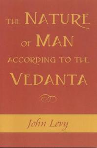 Nature of Man According to the Vedanta di John Levy edito da Sentient Publications