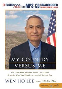My Country Versus Me: The First-Hand Account by the Los Alamos Scientist Who Was Falsely Accused of Being a Spy di Wen Ho Lee, Helen Zia, Wen Ho Lee and Helen Zia edito da Brilliance Audio