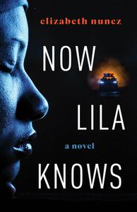 Now Lila Knows di Elizabeth Nunez edito da AKASHIC BOOKS