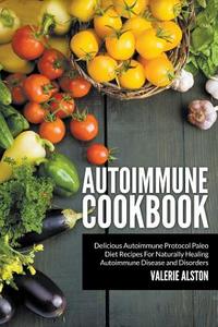 Autoimmune Cookbook: Delicious Autoimmune Protocol Paleo Diet Recipes for Naturally Healing Autoimmune Disease and Disor di Valerie Alston edito da SPEEDY PUB LLC