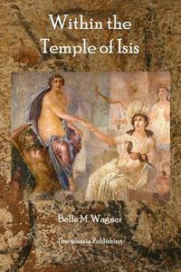 Within the Temple of Isis di Belle M. Wagner edito da Theophania Publishing