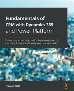 Fundamentals Of Crm With Dynamics 365 And Power Platform di Nicolae Tarla edito da Packt Publishing Limited