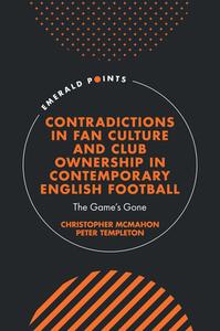 Contradictions In Fan Culture And Club Ownership In Contemporary English Football di Christopher McMahon, Peter Templeton edito da Emerald Publishing Limited