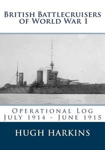 British Battlecruisers of World War 1: Operational Log July 1914 - June 1915 di Hugh Harkins edito da Centurion Publishing
