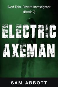 The Electric Axeman: Ned Fain, Private Investigator, Book 2 di Sam Abbott edito da Mix Books, LLC