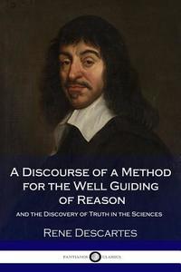 A Discourse of a Method for the Well Guiding of Reason - And the Discovery of Truth in the Sciences di Rene Descartes edito da Createspace Independent Publishing Platform