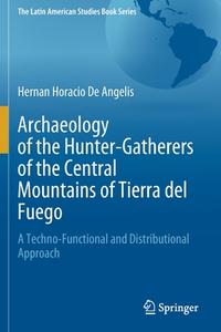 Archaeology of the Hunter-Gatherers of the Central Mountains of Tierra del Fuego di Hernan Horacio de Angelis edito da Springer International Publishing