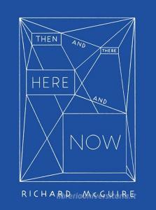 Richard McGuire - Then and There, Here and Now di Vincent Tuset-Anrès, Anette Gehrig, Richard Mcguire edito da Merian, Christoph Verlag