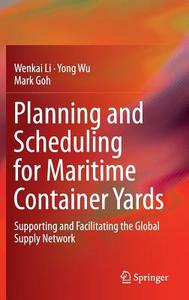 Planning and Scheduling for Maritime Container Yards di Wenkai Li, Yong Wu, Mark Goh edito da Springer-Verlag GmbH