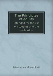 The Principles Of Equity Intended For The Use Of Students And The Profession di Edmund Henry Turner Snell edito da Book On Demand Ltd.