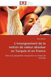 L''enseignement de la notion de valeur absolue en Turquie et en France di Savas Basturk edito da Editions universitaires europeennes EUE