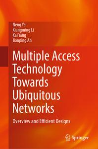Multiple Access Technology Towards Ubiquitous Networks: Overview and Efficient Designs di Neng Ye, Xiangming Li, Kai Yang edito da SPRINGER NATURE