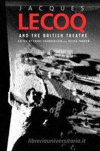 Jacques Lecoq and the British Theatre di Franc Chamberlain edito da Routledge