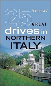 Frommer's 25 Great Drives in Northern Italy di Marina Tagliaferri edito da Wiley Publishing