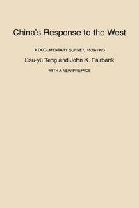 Chinas Response to the West - A Documentary Survey Survey, 1839-1923, with a New Preface di Ssu-Yu Teng edito da Harvard University Press