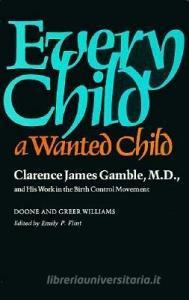 Every Child a Wanted Child - Clarance Jamesgamble & His Work in the Birth Cont Mov di Doone Williams edito da Harvard University Press