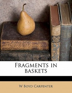 Fragments In Baskets di W. Boyd Carpenter edito da Nabu Press