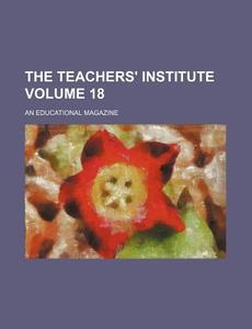 The Teachers' Institute Volume 18; An Educational Magazine di Books Group edito da Rarebooksclub.com