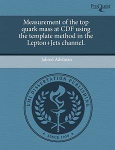 Measurement of the Top Quark Mass at Cdf Using the Template Method in the Lepton+jets Channel. di Jahred Adelman edito da Proquest, Umi Dissertation Publishing