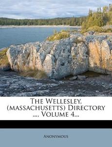 The Wellesley, (Massachusetts) Directory ..., Volume 4... di Anonymous edito da Nabu Press