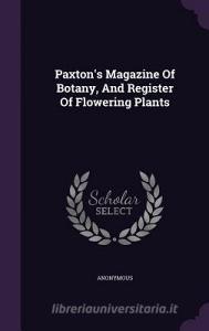 Paxton's Magazine Of Botany, And Register Of Flowering Plants di Anonymous edito da Palala Press