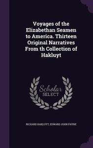 Voyages Of The Elizabethan Seamen To America. Thirteen Original Narratives From Th Collection Of Hakluyt di Richard Hakluyt, Edward John Payne edito da Palala Press