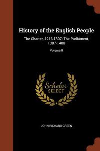 History of the English People: The Charter, 1216-1307; The Parliament, 1307-1400; Volume II di John Richard Green edito da PINNACLE
