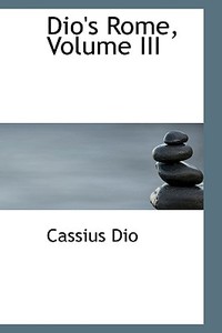 Dio's Rome, Volume Iii di Cassius Dio edito da Bibliolife