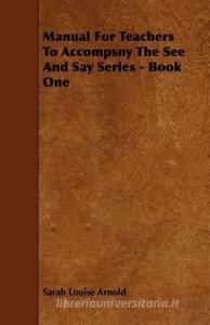 Manual for Teachers to Accompsny the See and Say Series - Book One di Sarah Louise Arnold edito da READ BOOKS